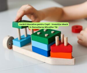 Jucarii-Educative-pentru-Copii-Investitia-Ideala-in-Dezvoltarea-Micutilor-Tai